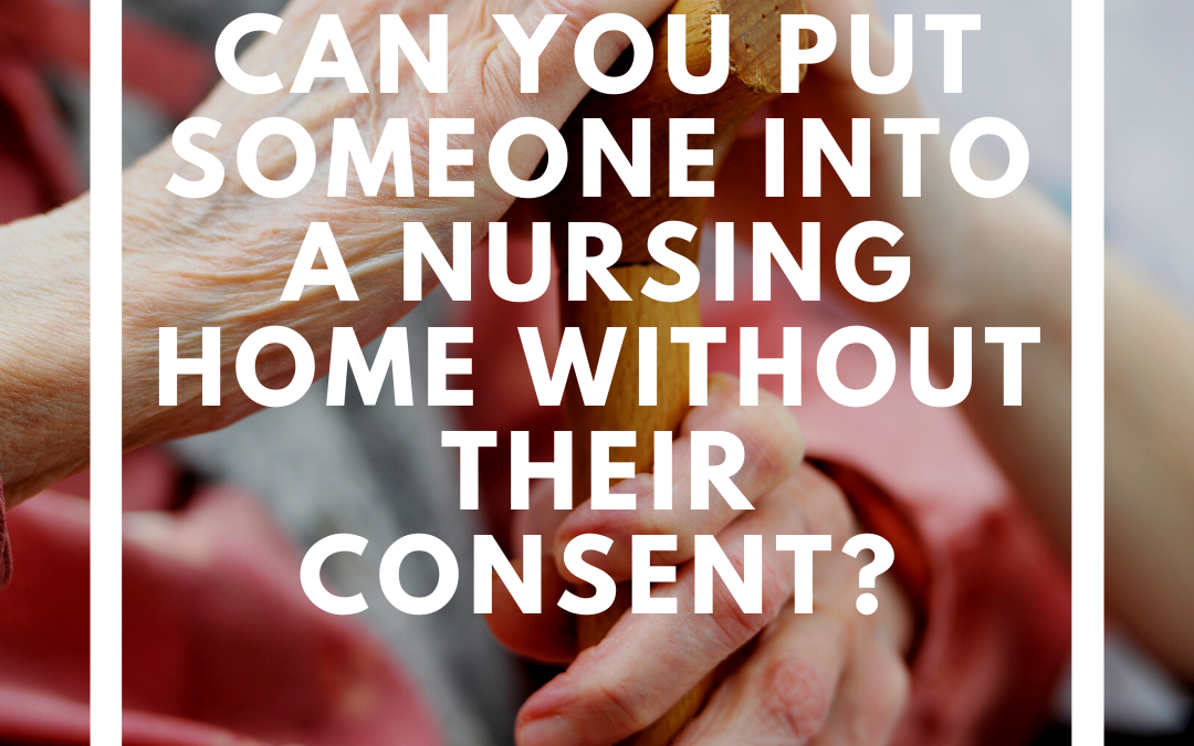 Can you put someone into a nursing home without their consent?